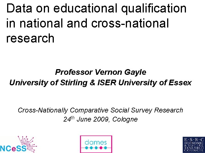 Data on educational qualification in national and cross-national research Professor Vernon Gayle University of