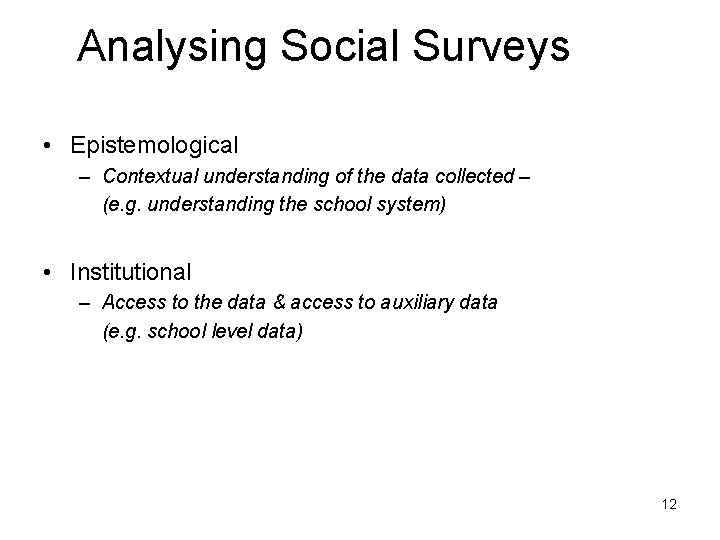 Analysing Social Surveys • Epistemological – Contextual understanding of the data collected – (e.