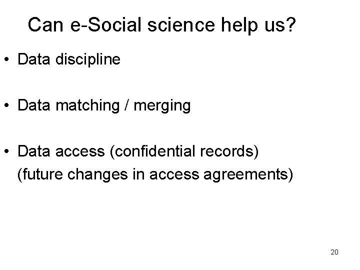 Can e-Social science help us? • Data discipline • Data matching / merging •