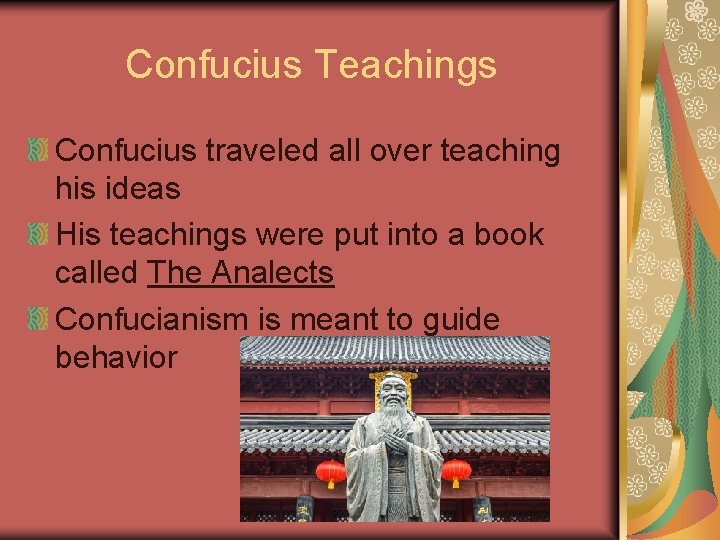 Confucius Teachings Confucius traveled all over teaching his ideas His teachings were put into