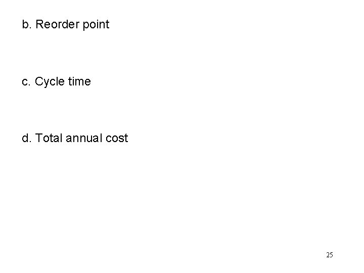 b. Reorder point c. Cycle time d. Total annual cost 25 