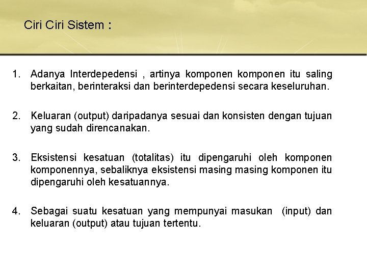 Ciri Sistem : 1. Adanya Interdepedensi , artinya komponen itu saling berkaitan, berinteraksi dan Ciri Sistem : 1. Adanya Interdepedensi , artinya komponen itu saling berkaitan, berinteraksi dan