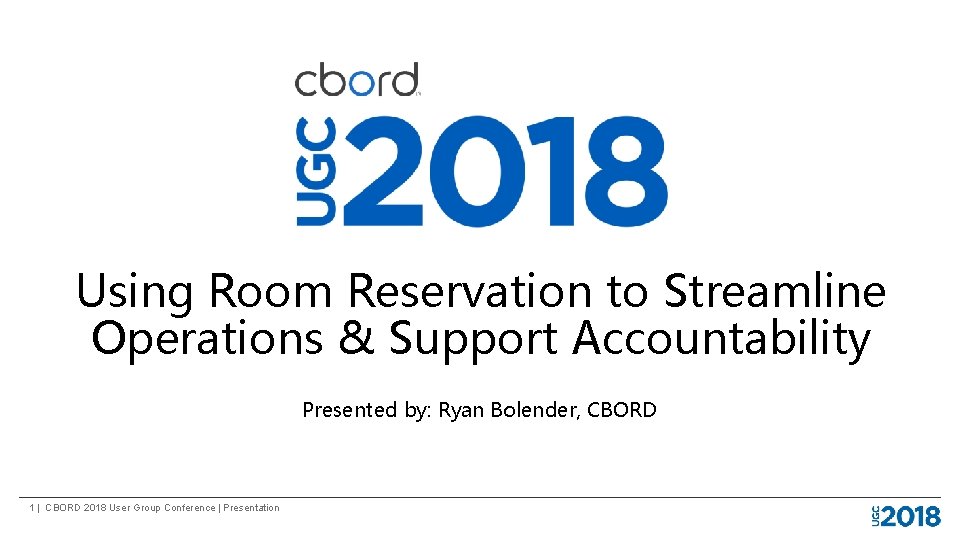 Using Room Reservation to Streamline Operations & Support Accountability Presented by: Ryan Bolender, CBORD