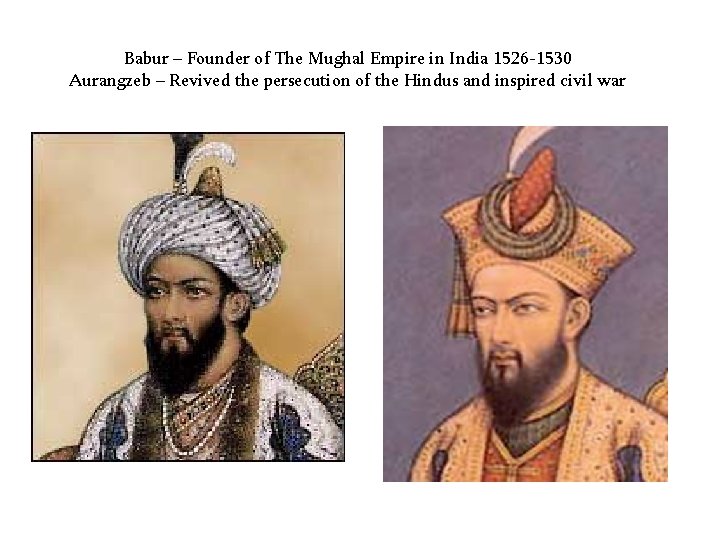 Babur – Founder of The Mughal Empire in India 1526 -1530 Aurangzeb – Revived