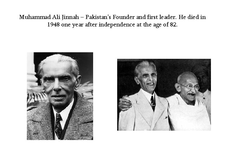 Muhammad Ali Jinnah – Pakistan’s Founder and first leader. He died in 1948 one