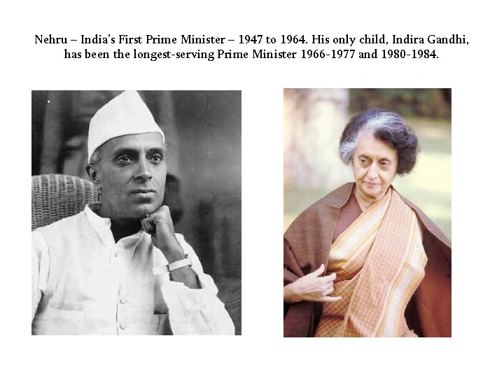 Nehru – India’s First Prime Minister – 1947 to 1964. His only child, Indira