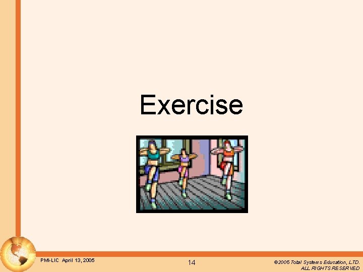 Exercise PMI-LIC April 13, 2005 14 © 2005 Total Systems Education, LTD. ALL RIGHTS