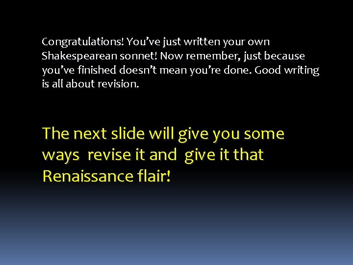 Congratulations! You’ve just written your own Shakespearean sonnet! Now remember, just because you’ve finished