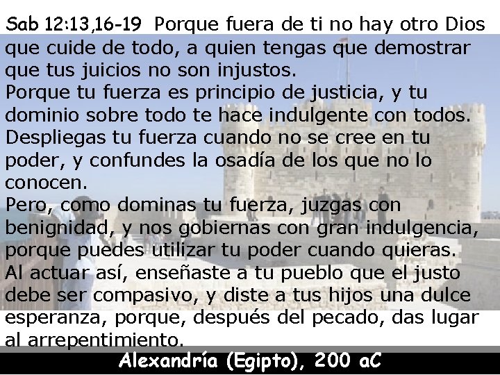 Sab 12: 13, 16 -19 Porque fuera de ti no hay otro Dios que