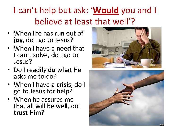 I can’t help but ask: ‘Would you and I believe at least that well’?