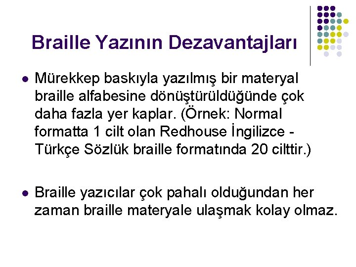 Braille Yazının Dezavantajları l Mürekkep baskıyla yazılmış bir materyal braille alfabesine dönüştürüldüğünde çok daha