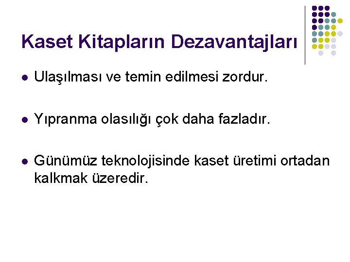 Kaset Kitapların Dezavantajları l Ulaşılması ve temin edilmesi zordur. l Yıpranma olasılığı çok daha