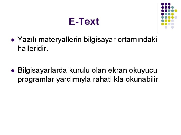 E-Text l Yazılı materyallerin bilgisayar ortamındaki halleridir. l Bilgisayarlarda kurulu olan ekran okuyucu programlar