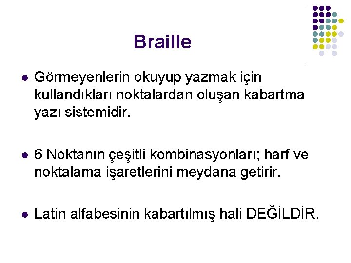 Braille l Görmeyenlerin okuyup yazmak için kullandıkları noktalardan oluşan kabartma yazı sistemidir. l 6