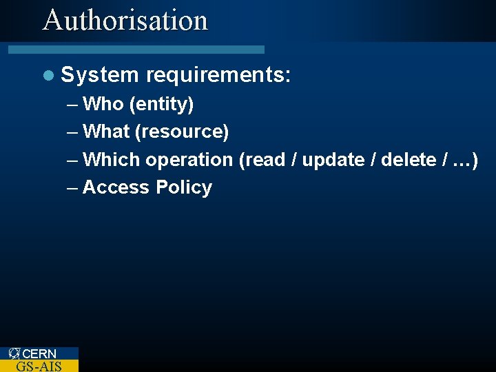 Authorisation l System requirements: – Who (entity) – What (resource) – Which operation (read
