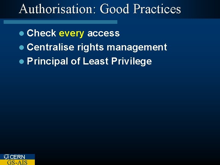 Authorisation: Good Practices l Check every access l Centralise rights management l Principal of
