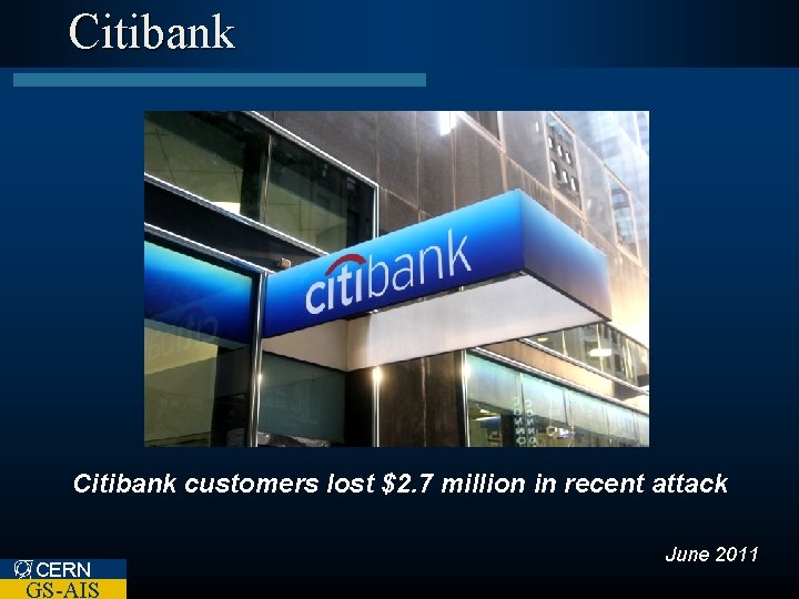 Citibank customers lost $2. 7 million in recent attack CERN GS-AIS June 2011 