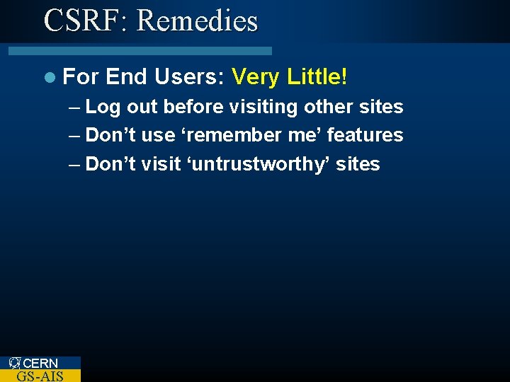 CSRF: Remedies l For End Users: Very Little! – Log out before visiting other