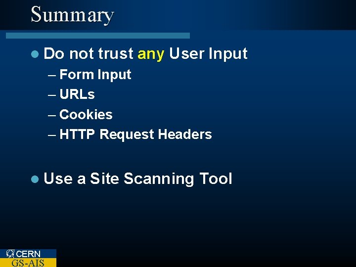 Summary l Do not trust any User Input – Form Input – URLs –