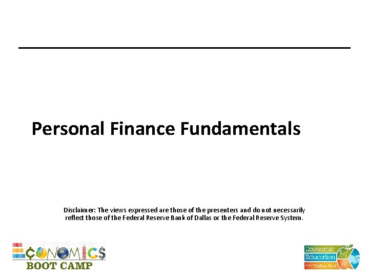 Personal Finance Fundamentals Disclaimer: The views expressed are those of the presenters and do