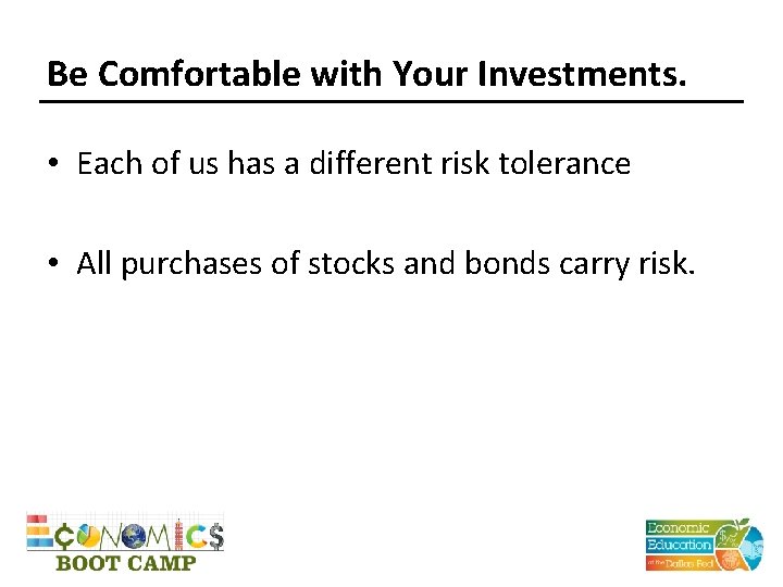 Be Comfortable with Your Investments. • Each of us has a different risk tolerance