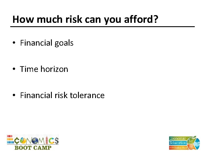 How much risk can you afford? • Financial goals • Time horizon • Financial