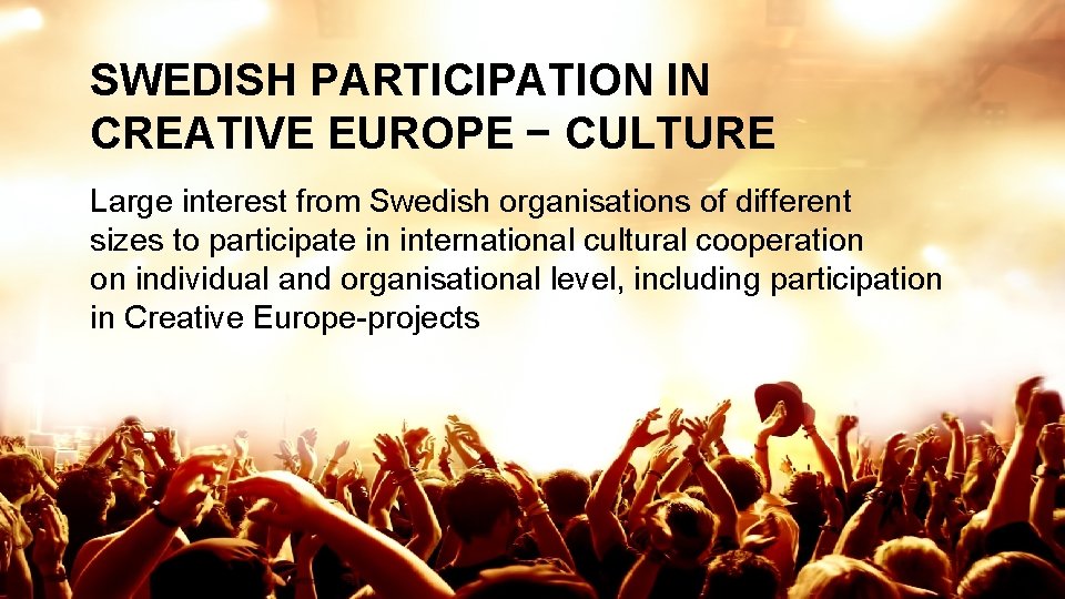 SWEDISH PARTICIPATION IN CREATIVE EUROPE − CULTURE Large interest from Swedish organisations of different