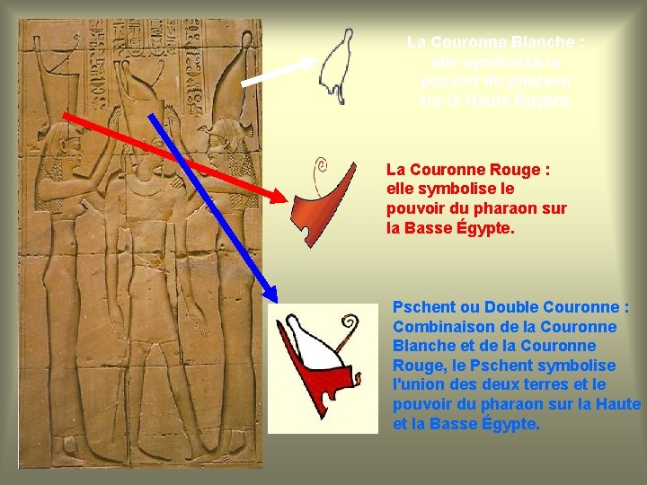 La Couronne Blanche : elle symbolise le pouvoir du pharaon sur la Haute Égypte.