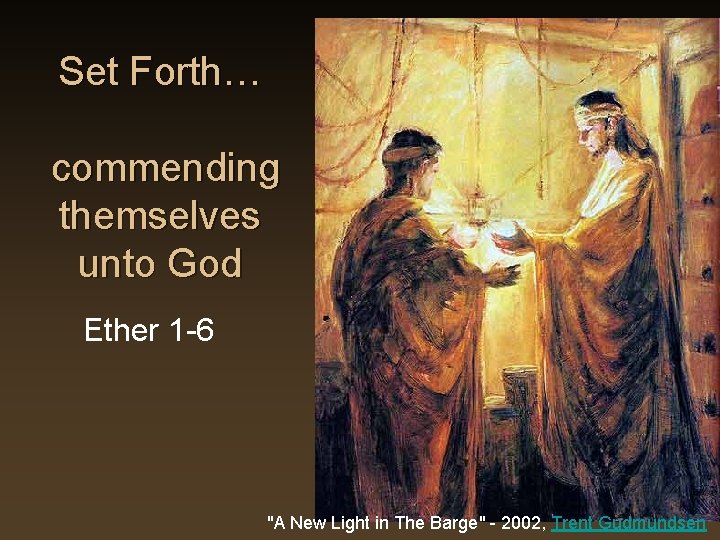 Set Forth… commending themselves unto God Ether 1 -6 "A New Light in The Set Forth… commending themselves unto God Ether 1 -6 "A New Light in The