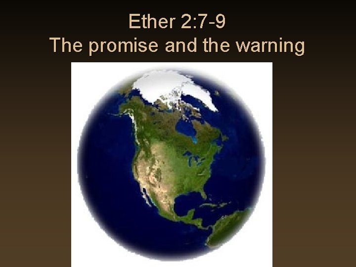 Ether 2: 7 -9 The promise and the warning Ether 2: 7 -9 The promise and the warning