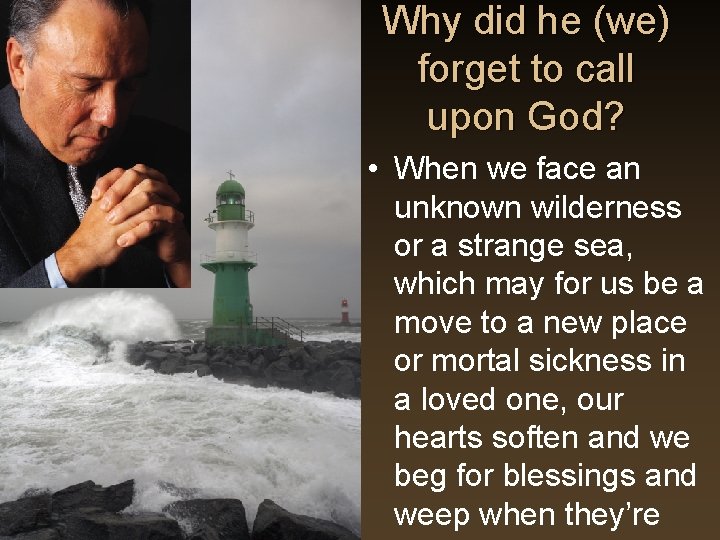 Why did he (we) forget to call upon God? • When we face an Why did he (we) forget to call upon God? • When we face an