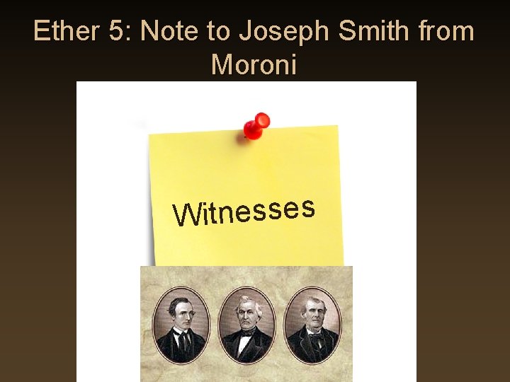 Ether 5: Note to Joseph Smith from Moroni Witnesses Ether 5: Note to Joseph Smith from Moroni Witnesses