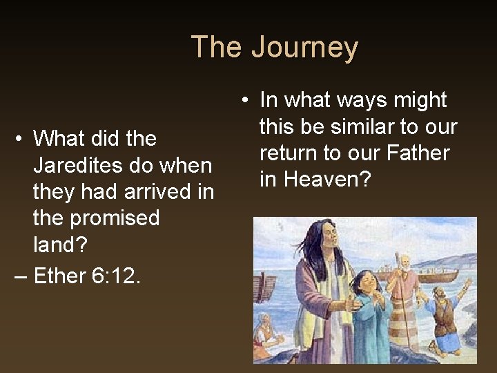 The Journey • What did the Jaredites do when they had arrived in the The Journey • What did the Jaredites do when they had arrived in the