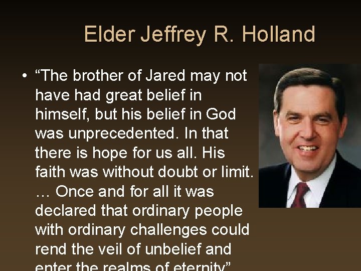 Elder Jeffrey R. Holland • “The brother of Jared may not have had great Elder Jeffrey R. Holland • “The brother of Jared may not have had great