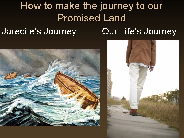 How to make the journey to our Promised Land Jaredite’s Journey Our Life’s Journey How to make the journey to our Promised Land Jaredite’s Journey Our Life’s Journey