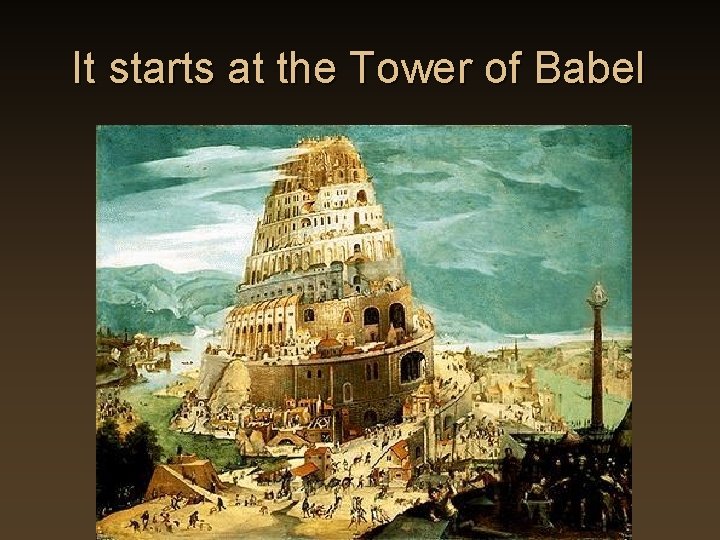 It starts at the Tower of Babel It starts at the Tower of Babel