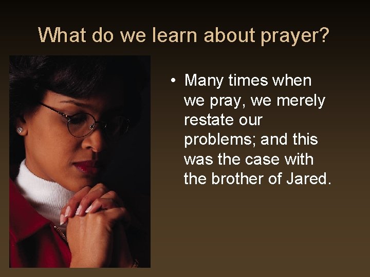 What do we learn about prayer? • Many times when we pray, we merely What do we learn about prayer? • Many times when we pray, we merely