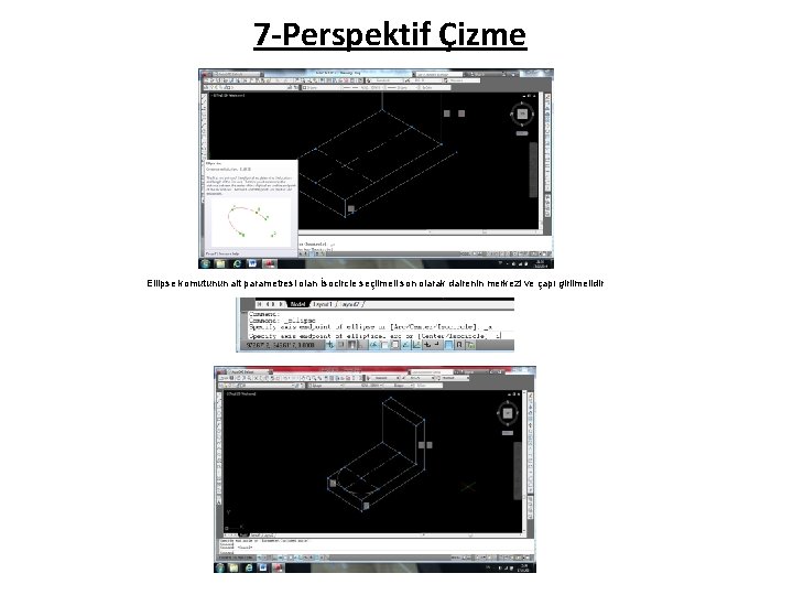 7 -Perspektif Çizme Ellipse komutunun alt parametresi olan İsocircle seçilmeli son olarak dairenin merkezi