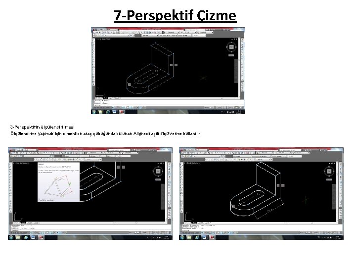 7 -Perspektif Çizme 3 -Perspektifin ölçülendirilmesi Ölçülendirme yapmak için dimention araç çubuğunda bulunan Aligned