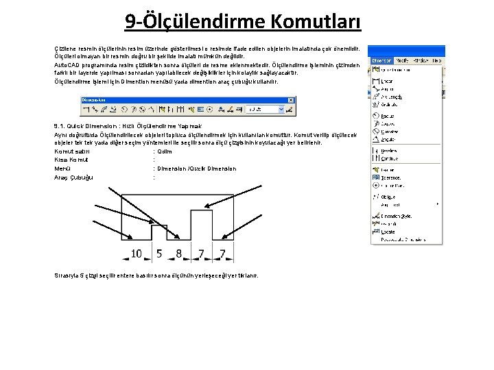 9 -Ölçülendirme Komutları Çizilene resmin ölçülerinin resim üzerinde gösterilmesi o resimde ifade edilen objelerin