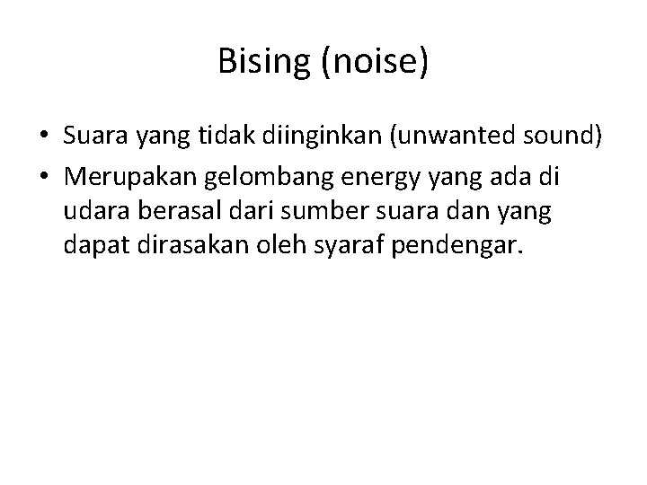 Bising (noise) • Suara yang tidak diinginkan (unwanted sound) • Merupakan gelombang energy yang