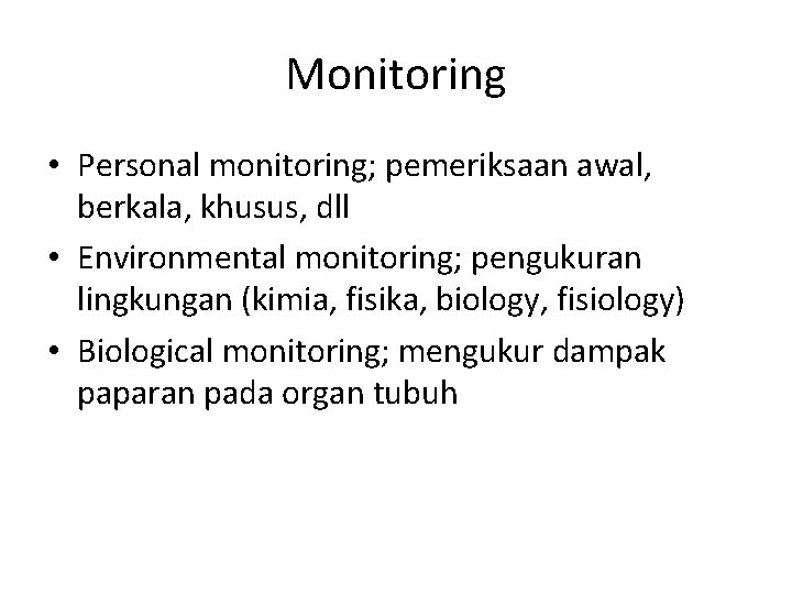 Monitoring • Personal monitoring; pemeriksaan awal, berkala, khusus, dll • Environmental monitoring; pengukuran lingkungan