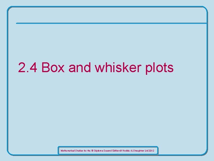 2. 4 Box and whisker plots Mathematical Studies for the IB Diploma Second Edition