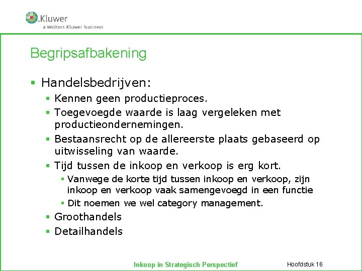 Begripsafbakening § Handelsbedrijven: § Kennen geen productieproces. § Toegevoegde waarde is laag vergeleken met