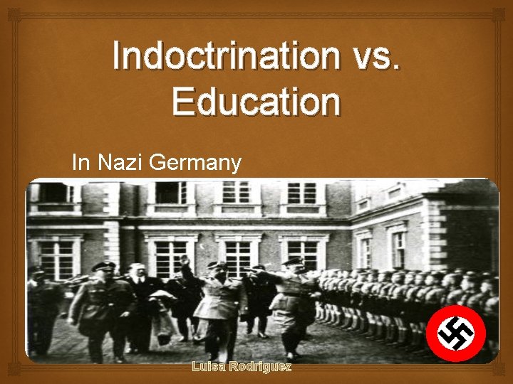 Indoctrination vs. Education In Nazi Germany Luisa Rodriguez 