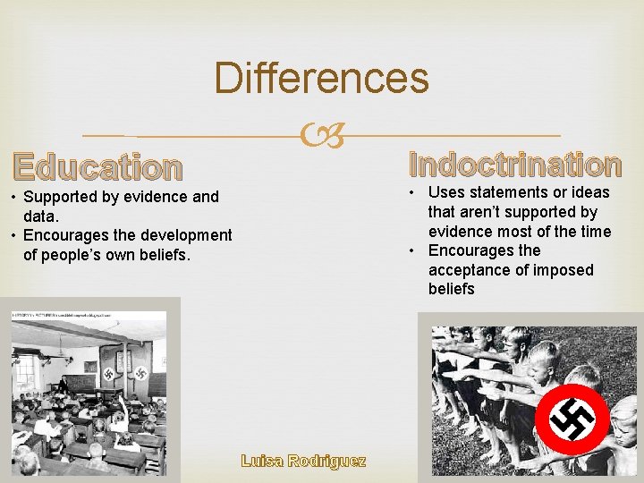 Differences Education Indoctrination • Uses statements or ideas that aren’t supported by evidence most