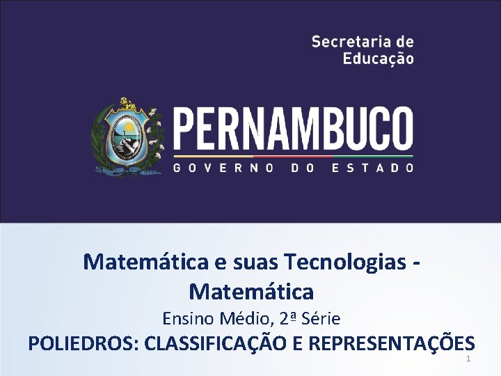 Matemática e suas Tecnologias Matemática Ensino Médio, 2ª Série POLIEDROS: CLASSIFICAÇÃO E REPRESENTAÇÕES 1