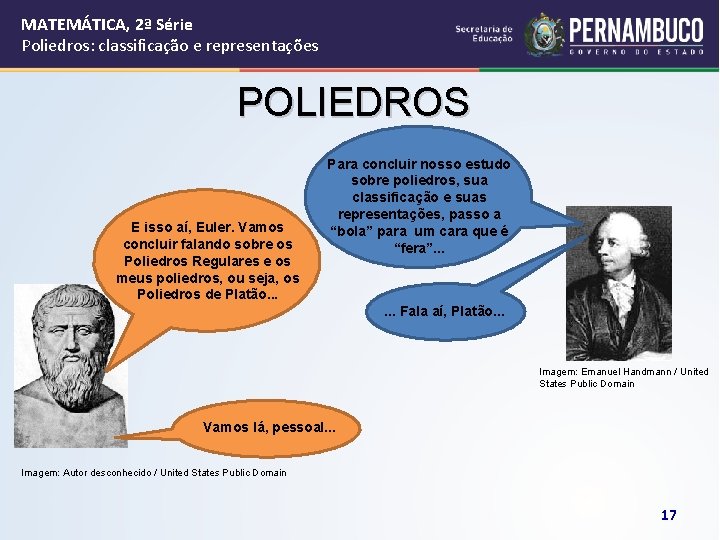 MATEMÁTICA, 2ª Série Poliedros: classificação e representações POLIEDROS E isso aí, Euler. Vamos concluir