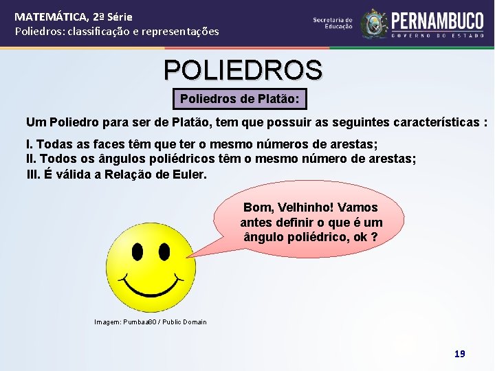 MATEMÁTICA, 2ª Série Poliedros: classificação e representações POLIEDROS Poliedros de Platão: Um Poliedro para