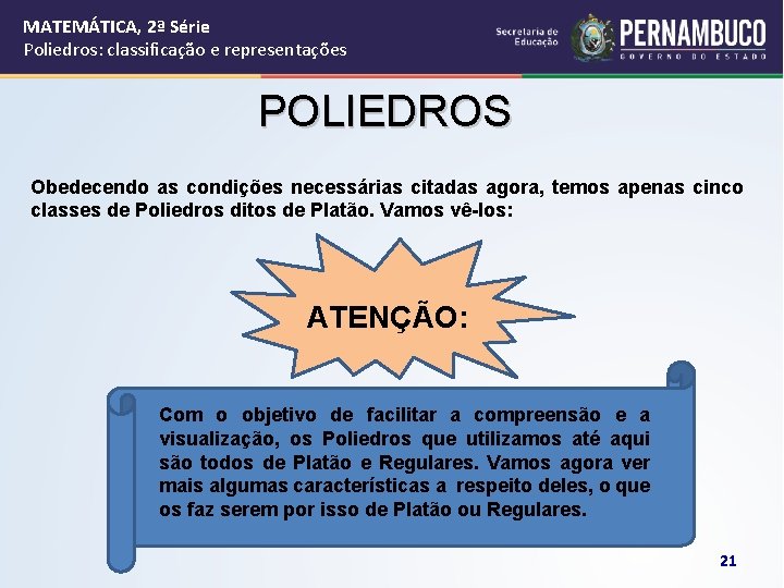 MATEMÁTICA, 2ª Série Poliedros: classificação e representações POLIEDROS Obedecendo as condições necessárias citadas agora,